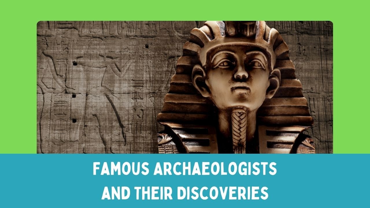 Famous Archaeologists and Their Discoveries